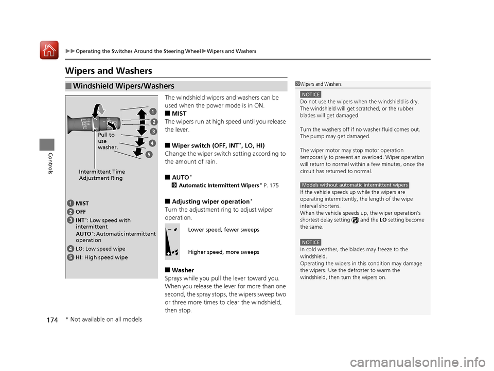 Acura MDX 2017  Owners Manual 174
uuOperating the Switches Around the Steering Wheel uWipers and Washers
Controls
Wipers and Washers
The windshield wipers and washers can be 
used when the power mode is in ON.
■MIST
The wipers r