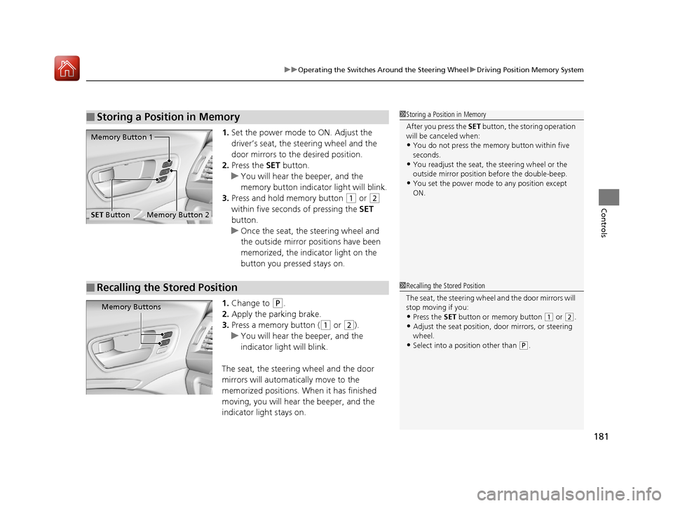 Acura MDX 2017  Owners Manual 181
uuOperating the Switches Around the Steering Wheel uDriving Position Memory System
Controls
1. Set the power mode to ON. Adjust the 
driver’s seat, the steering wheel and the 
door mirrors to th