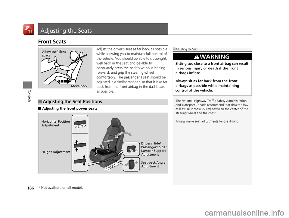 Acura MDX 2017  Owners Manual 186
Controls
Adjusting the Seats
Front Seats
Adjust the driver’s seat as far back as possible 
while allowing you to maintain full control of 
the vehicle. You should be able to sit upright, 
well b