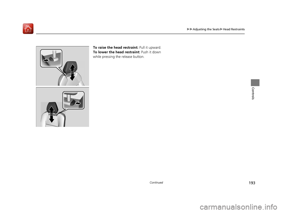 Acura MDX 2017  Owners Manual 193
uuAdjusting the Seats uHead Restraints
Continued
Controls
To raise the head restraint:  Pull it upward.
To lower the head restraint:  Push it down 
while pressing the release button.
17 ACURA MDX-