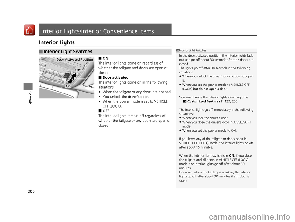 Acura MDX 2017  Owners Manual 200
Controls
Interior Lights/Interior Convenience Items
Interior Lights
■ON
The interior lights come on regardless of 
whether the tailgate and doors are open or 
closed.
■Door activated
The inter