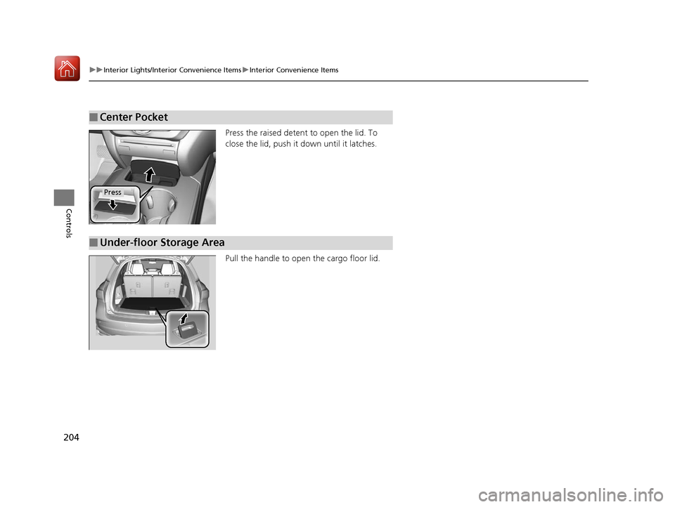 Acura MDX 2017  Owners Manual 204
uuInterior Lights/Interior Convenience Items uInterior Convenience Items
Controls
Press the raised detent  to open the lid. To 
close the lid, push it down until it latches.
Pull the handle to op 