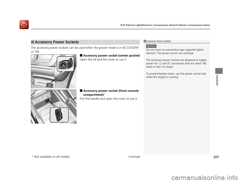 Acura MDX 2017  Owners Manual Continued207
uuInterior Lights/Interior Convenience Items uInterior Convenience Items
Controls
The accessory power sockets can be used  when the power mode is in ACCESSORY 
or ON.
■Accessory power s