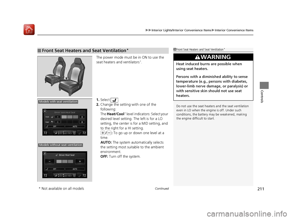 Acura MDX 2017  Owners Manual Continued211
uuInterior Lights/Interior Convenience Items uInterior Convenience Items
Controls
The power mode must be in ON to use the 
seat heaters and ventilators*.
1. Select .
2. Change the setting