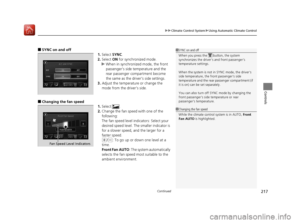 Acura MDX 2017  Owners Manual Continued217
uuClimate Control System uUsing Automatic Climate Control
Controls
■SYNC on and off
1.Select  SYNC.
2. Select  ON for synchronized mode.
u When in synchronized mode, the front 
passenge