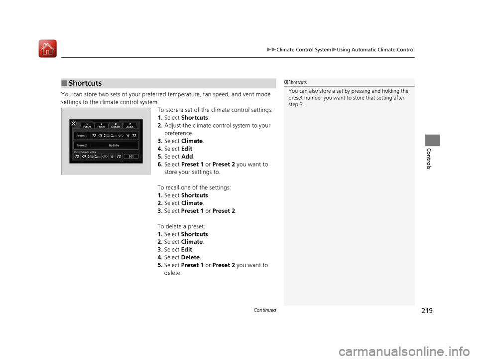 Acura MDX 2017  Owners Manual Continued219
uuClimate Control System uUsing Automatic Climate Control
Controls
You can store two sets of your preferred temperature, fan speed, and vent mode 
settings to the clim ate control system.