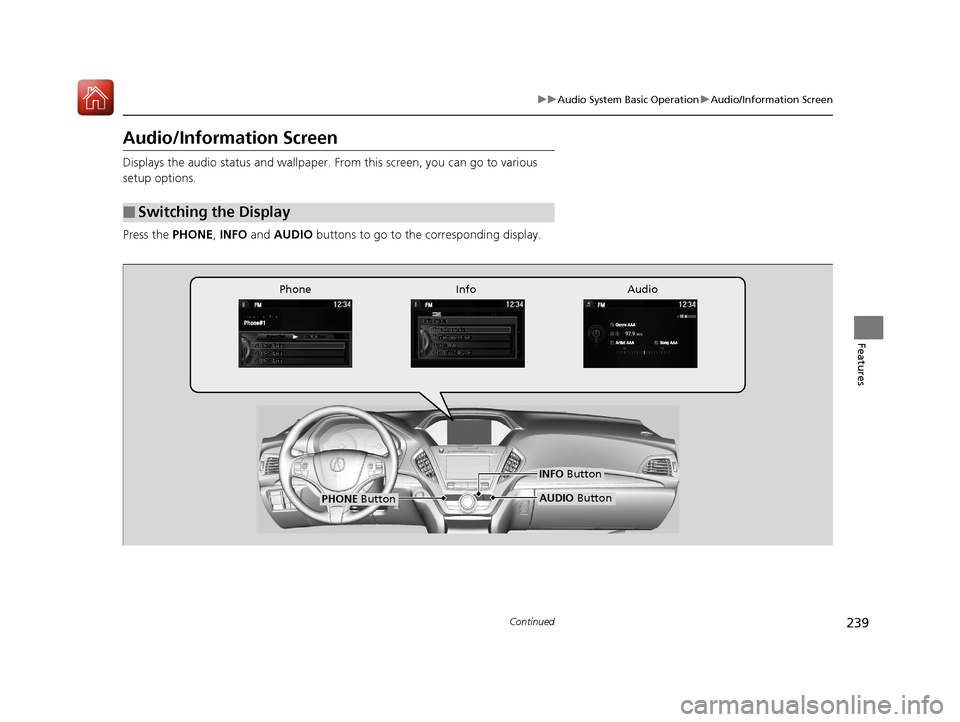Acura MDX 2017 Repair Manual 239
uuAudio System Basic Operation uAudio/Information Screen
Continued
Features
Audio/Information Screen
Displays the audio status and wallpaper. From this screen, you can go to various
setup options Acura MDX 2017 Repair Manual 239
uuAudio System Basic Operation uAudio/Information Screen
Continued
Features
Audio/Information Screen
Displays the audio status and wallpaper. From this screen, you can go to various
setup options