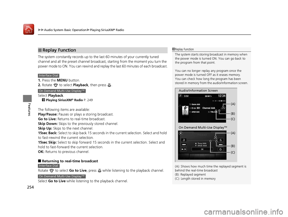 Acura MDX 2017  Owners Manual uuAudio System Basic Operation uPlaying SiriusXM ® Radio
254
Features
The system constantly records up to the la st 60 minutes of your currently tuned 
channel and all the preset channel broadcas t, 