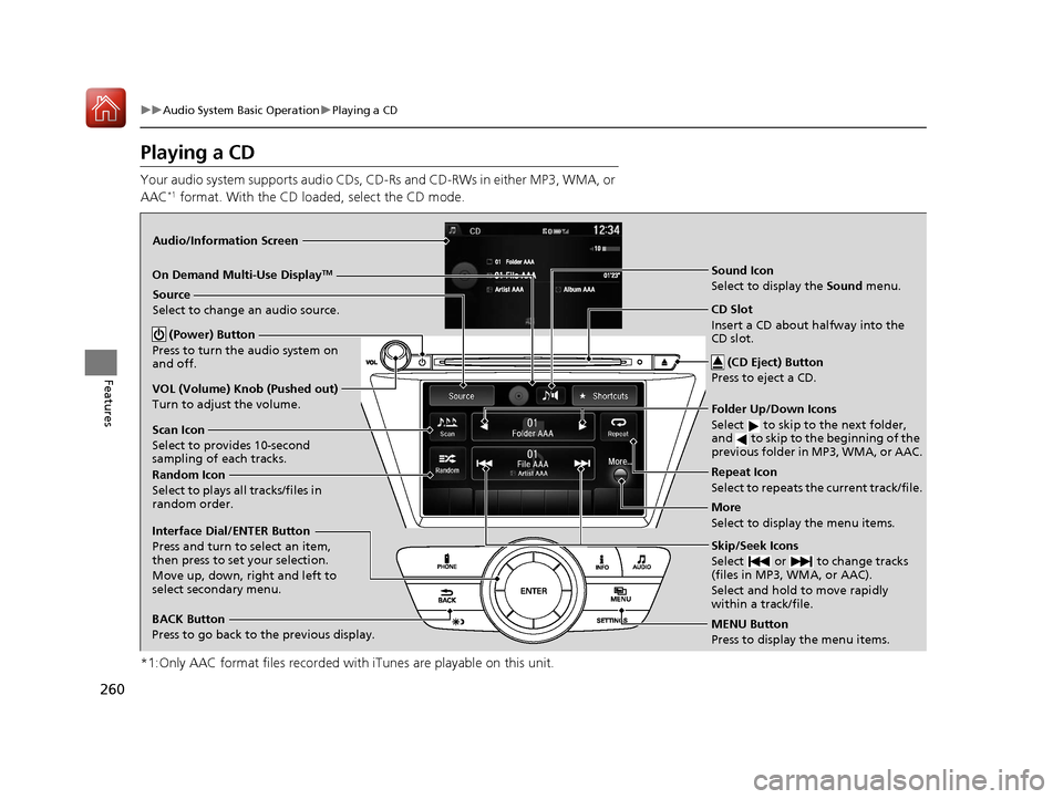Acura MDX 2017  Owners Manual 260
uuAudio System Basic Operation uPlaying a CD
Features
Playing a CD
Your audio system supports audio CDs, CD-Rs and CD-RWs in either MP3, WMA, or 
AAC*1 format. With the CD load ed, select the CD m
