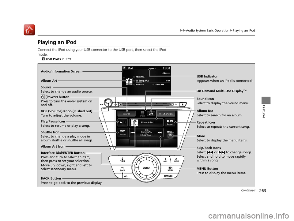 Acura MDX 2017  Owners Manual 263
uuAudio System Basic Operation uPlaying an iPod
Continued
Features
Playing an iPod
Connect the iPod using your USB connector to the USB port, then select the iPod 
mode.
2 USB Ports P. 229
Audio/I