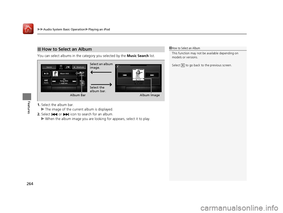 Acura MDX 2017  Owners Manual uuAudio System Basic Operation uPlaying an iPod
264
Features
You can select albums in the category you selected by the  Music Search list.
1. Select the album bar.
u The image of the current album is 
