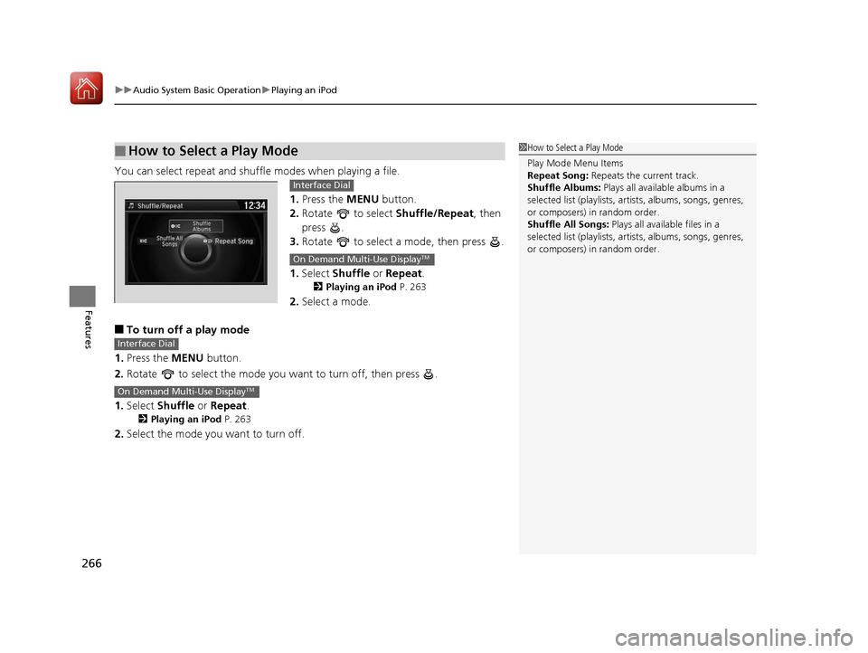 Acura MDX 2017  Owners Manual uuAudio System Basic Operation uPlaying an iPod
266
Features
You can select repeat and shu ffle modes when playing a file.
1.Press the MENU  button.
2. Rotate   to select  Shuffle/Repeat, then 
press 