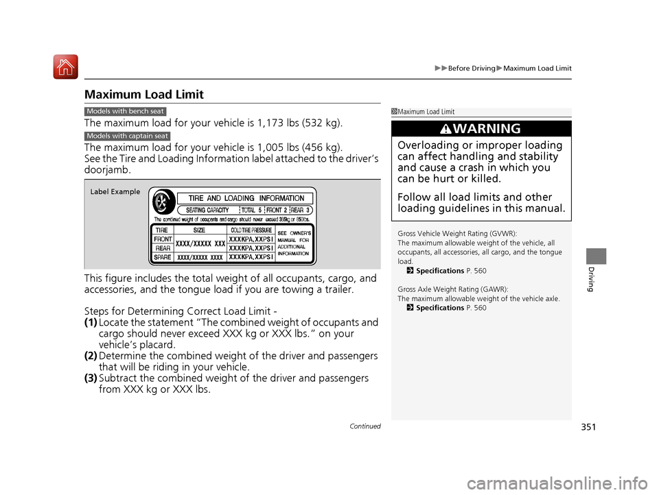 Acura MDX 2017  Owners Manual 351
uuBefore Driving uMaximum Load Limit
Continued
Driving
Maximum Load Limit
The maximum load for your ve hicle is 1,173 lbs (532 kg).
The maximum load for your ve hicle is 1,005 lbs (456 kg).
See th