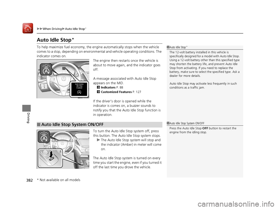 Acura MDX 2017  Owners Manual 382
uuWhen Driving uAuto Idle Stop*
Driving
Auto Idle Stop*
To help maximize fuel econ omy, the engine automatica lly stops when the vehicle 
comes to a stop, depending on environmental and vehicle op