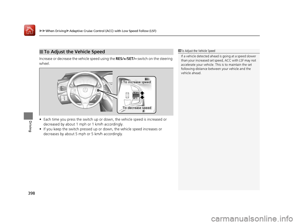 Acura MDX 2017 User Guide uuWhen Driving uAdaptive Cruise Control (ACC) with Low Speed Follow (LSF)
398
Driving
Increase or decrease the vehicle speed using the RES/+/SET/– switch on the steering
wheel.
• Each time you Acura MDX 2017 User Guide uuWhen Driving uAdaptive Cruise Control (ACC) with Low Speed Follow (LSF)
398
Driving
Increase or decrease the vehicle speed using the RES/+/SET/– switch on the steering
wheel.
• Each time you