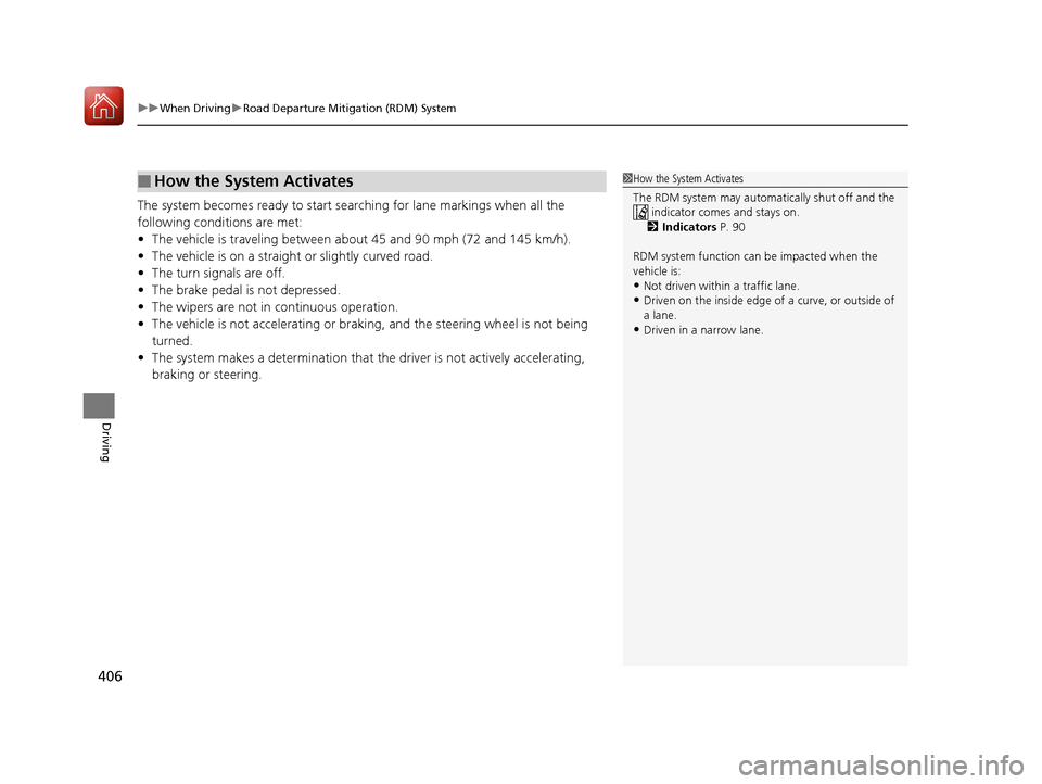 Acura MDX 2017 Owners Guide uuWhen Driving uRoad Departure Mitigation (RDM) System
406
Driving
The system becomes ready to start sear ching for lane markings when all the 
following conditions are met:
• The vehicle is traveli