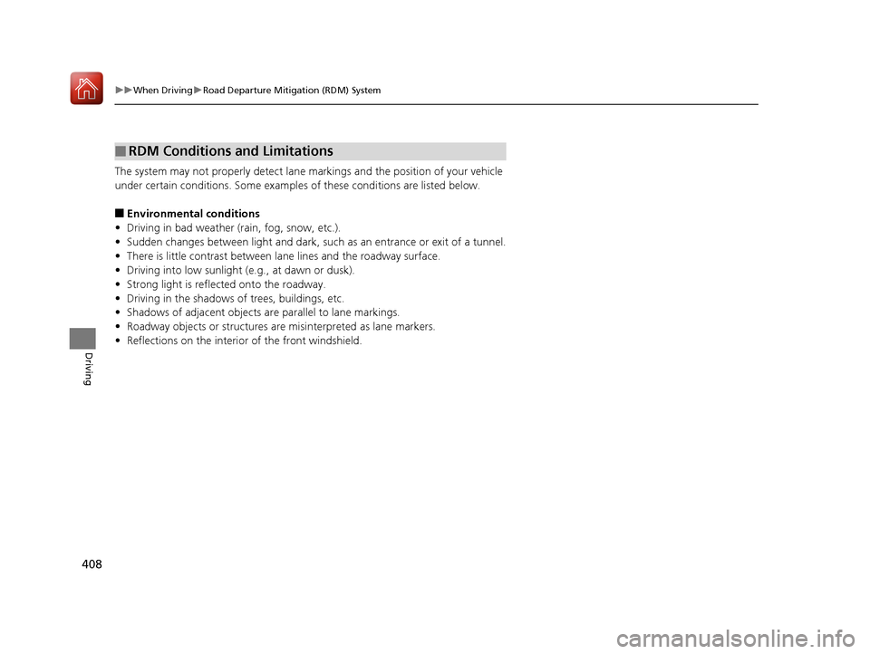Acura MDX 2017  Owners Manual 408
uuWhen Driving uRoad Departure Mitigation (RDM) System
Driving
The system may not properly detect lane ma rkings and the position of your vehicle 
under certain conditions. Some examples of these 