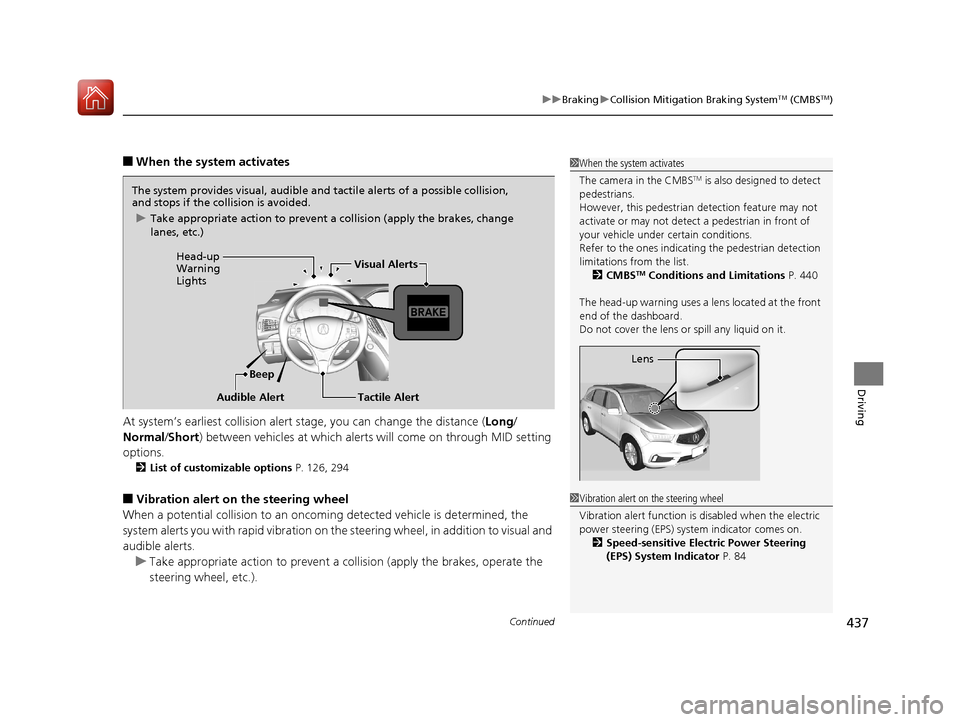 Acura MDX 2017  Owners Manual Continued437
uuBraking uCollision Mitigation Braking SystemTM (CMBSTM)
Driving
■When the system activates
At system’s earliest collision alert st age, you can change the distance (Long/
Normal /Sh