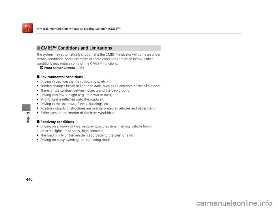 Acura MDX 2017 Service Manual 440
uuBraking uCollision Mitigation Braking SystemTM (CMBSTM)
Driving
The system may automatically shut off and the CMBSTM indicator will come on under
certain conditions. Some examples of th ese con Acura MDX 2017 Service Manual 440
uuBraking uCollision Mitigation Braking SystemTM (CMBSTM)
Driving
The system may automatically shut off and the CMBSTM indicator will come on under
certain conditions. Some examples of th ese con