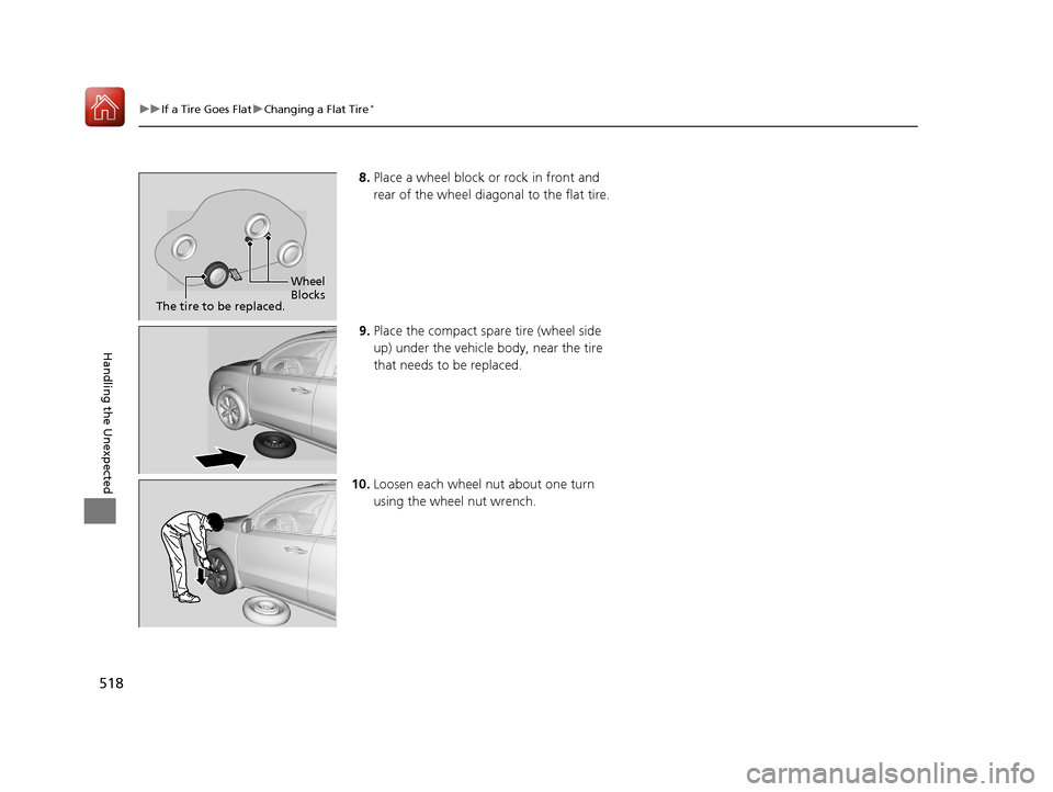 Acura MDX 2017  Owners Manual 518
uuIf a Tire Goes Flat uChanging a Flat Tire*
Handling the Unexpected
8. Place a wheel block or rock in front and 
rear of the wheel diagonal to the flat tire.
9. Place the compact spare tire (whee