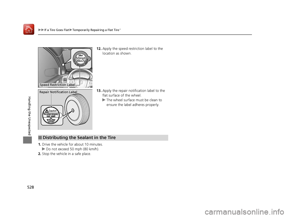 Acura MDX 2017  Owners Manual 528
uuIf a Tire Goes Flat uTemporarily Repairing a Flat Tire*
Handling the Unexpected
12. Apply the speed restriction label to the 
location as shown.
13. Apply the repair notification label to the 
f