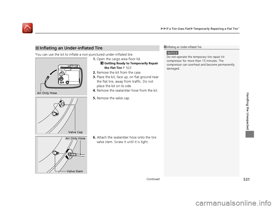 Acura MDX 2017  Owners Manual Continued531
uuIf a Tire Goes Flat uTemporarily Repairing a Flat Tire*
Handling the Unexpected
You can use the kit to inflate a non-punctured under-inflated tire.
1.Open the cargo area floor lid.
2 Ge