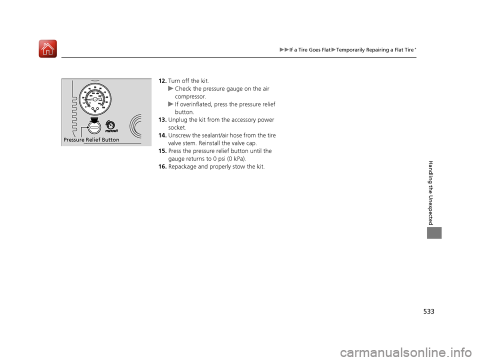 Acura MDX 2017 Service Manual 533
uuIf a Tire Goes Flat uTemporarily Repairing a Flat Tire*
Handling the Unexpected
12. Turn off the kit.
u Check the pressure gauge on the air
compressor.
u If overinflated, press the pressure rel Acura MDX 2017 Service Manual 533
uuIf a Tire Goes Flat uTemporarily Repairing a Flat Tire*
Handling the Unexpected
12. Turn off the kit.
u Check the pressure gauge on the air
compressor.
u If overinflated, press the pressure rel
