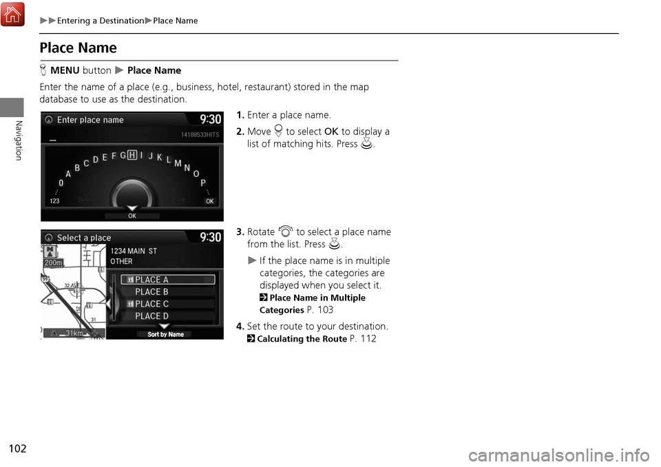 Acura MDX 2017 Navigation Manual 102
Entering a DestinationPlace Name
Navigation
Place Name
HMENU button Place Name
Enter the name of a place (e.g., business, hotel, restaurant) stored in the map
database to use as t Acura MDX 2017 Navigation Manual 102
Entering a DestinationPlace Name
Navigation
Place Name
HMENU button Place Name
Enter the name of a place (e.g., business, hotel, restaurant) stored in the map
database to use as t