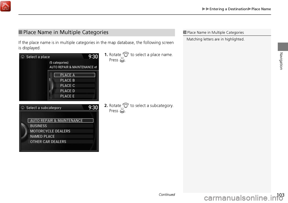 Acura MDX 2017 Navigation Manual 103
Entering a DestinationPlace Name
Navigation
If the place name is in multiple categories in the map database, the following screen
is displayed.
1.Rotate i to select a place name.
Press Acura MDX 2017 Navigation Manual 103
Entering a DestinationPlace Name
Navigation
If the place name is in multiple categories in the map database, the following screen
is displayed.
1.Rotate i to select a place name.
Press