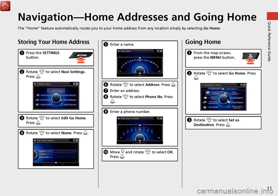 Acura MDX 2017 Navigation Manual 11
Quick Reference GuideNavigation—Home Addresses and Going Home
The “Home” feature automatically routes you to your home address from any location simply by selecting Go Home.
Storing Your Home Acura MDX 2017 Navigation Manual 11
Quick Reference GuideNavigation—Home Addresses and Going Home
The “Home” feature automatically routes you to your home address from any location simply by selecting Go Home.
Storing Your Home