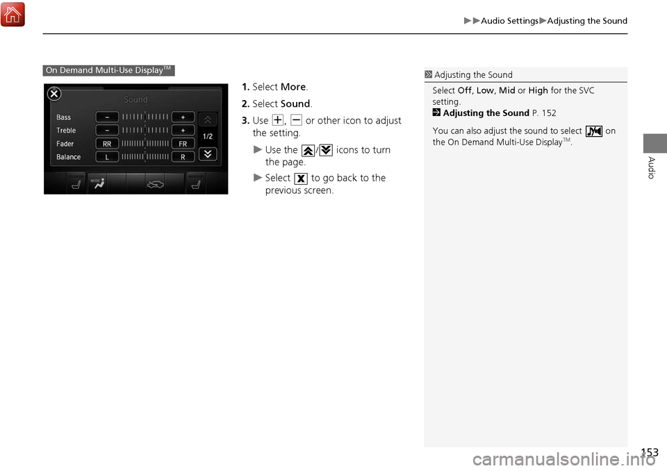 Acura MDX 2017 Navigation Manual 153
Audio SettingsAdjusting the Sound
Audio
1.Select More.
2. Select Sound .
3. Use N, B or other icon to adjust
the setting.
Use the / icons to turn
the page.
Select to go back Acura MDX 2017 Navigation Manual 153
Audio SettingsAdjusting the Sound
Audio
1.Select More.
2. Select Sound .
3. Use N, B or other icon to adjust
the setting.
Use the / icons to turn
the page.
Select to go back