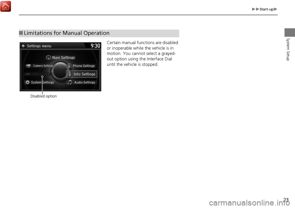 Acura MDX 2017 Navigation Manual 23
Start-up
System Setup
Certain manual functions are disabled
or inoperable while the vehicle is in
motion. You cannot select a grayed-
out option using the Interface Dial
until the vehic Acura MDX 2017 Navigation Manual 23
Start-up
System Setup
Certain manual functions are disabled
or inoperable while the vehicle is in
motion. You cannot select a grayed-
out option using the Interface Dial
until the vehic