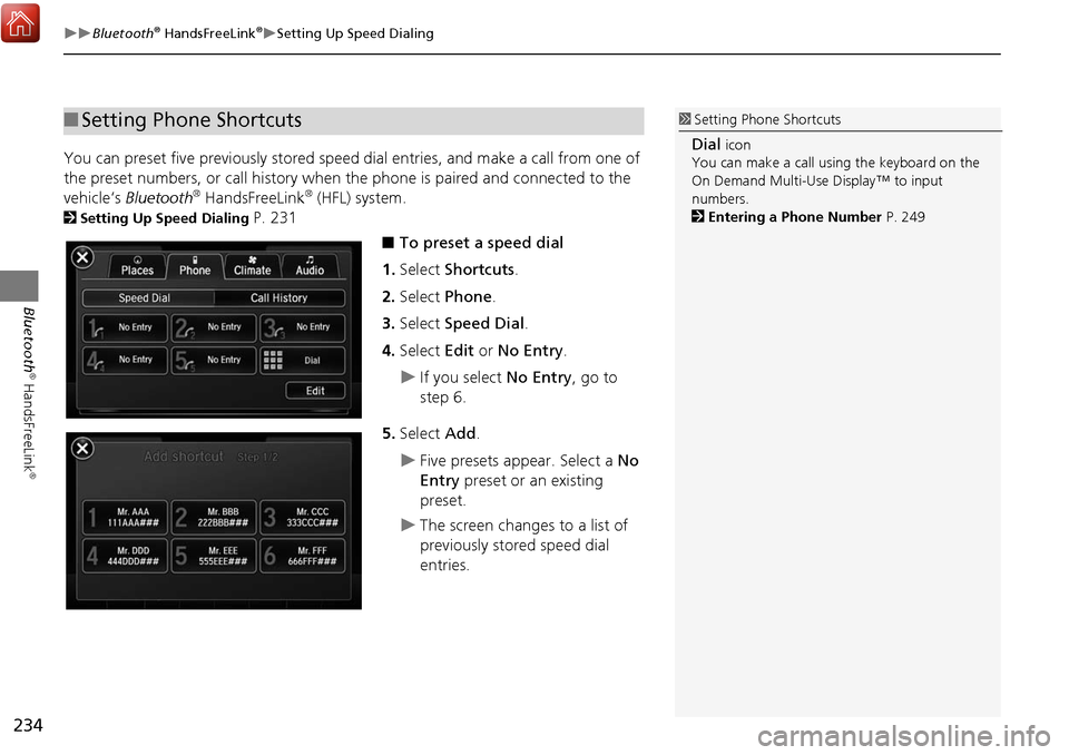 Acura MDX 2017 Navigation Manual 234
Bluetooth® HandsFreeLink®Setting Up Speed Dialing
Bluetooth
® HandsFreeLink
®
You can preset five previously stored speed dial entries, and make a call from one of
the preset numbers Acura MDX 2017 Navigation Manual 234
Bluetooth® HandsFreeLink®Setting Up Speed Dialing
Bluetooth
® HandsFreeLink
®
You can preset five previously stored speed dial entries, and make a call from one of
the preset numbers