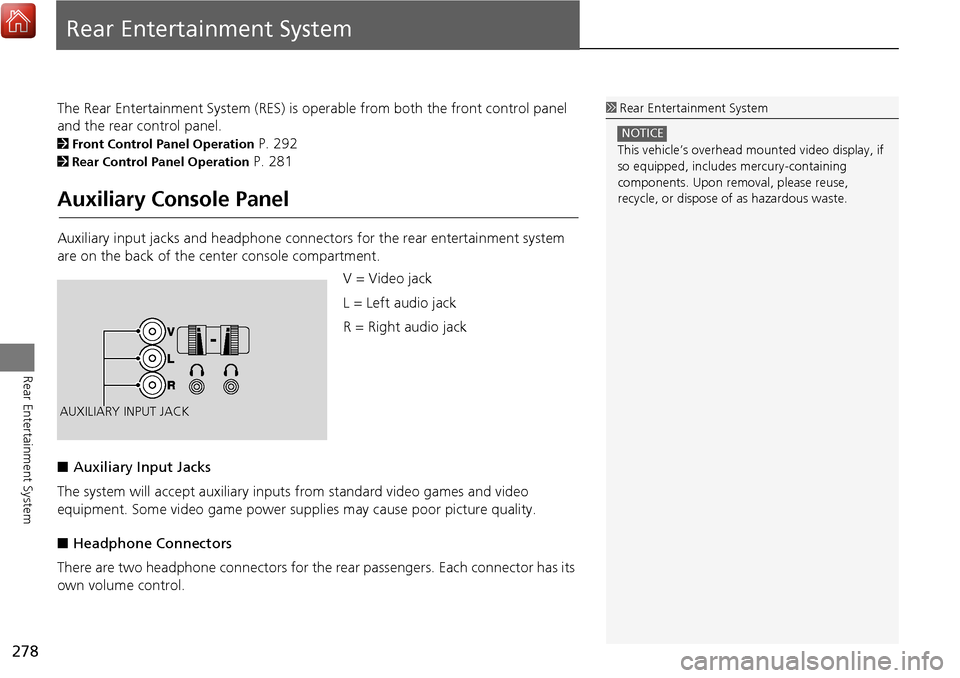 Acura MDX 2017 Navigation Manual 278
Rear Entertainment System
Rear Entertainment System
The Rear Entertainment System (RES) is operable from both the front control panel
and the rear control panel.
2Front Control Panel Operation P. Acura MDX 2017 Navigation Manual 278
Rear Entertainment System
Rear Entertainment System
The Rear Entertainment System (RES) is operable from both the front control panel
and the rear control panel.
2Front Control Panel Operation P.