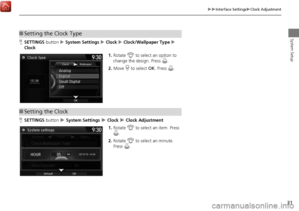 Acura MDX 2017  Navigation Manual 31
Interface SettingsClock Adjustment
System Setup
HSETTINGS button    System Settings   Clock   Clock/Wallpaper Type   
Clock
1.Rotate  i to select an option to 
change the desig