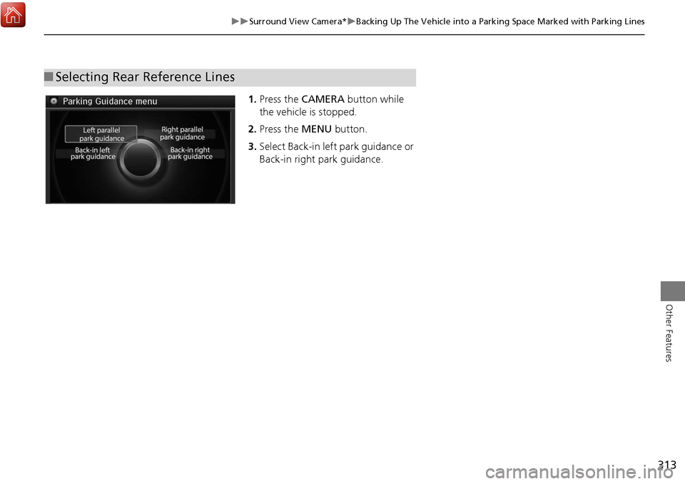 Acura MDX 2017 Navigation Manual 313
Surround View Camera*Backing Up The Vehicle into a Parking Space Marked with Parking Lines
Other Features
1.Press the CAMERA button while
the vehicle is stopped.
2. Press the MENU but Acura MDX 2017 Navigation Manual 313
Surround View Camera*Backing Up The Vehicle into a Parking Space Marked with Parking Lines
Other Features
1.Press the CAMERA button while
the vehicle is stopped.
2. Press the MENU but