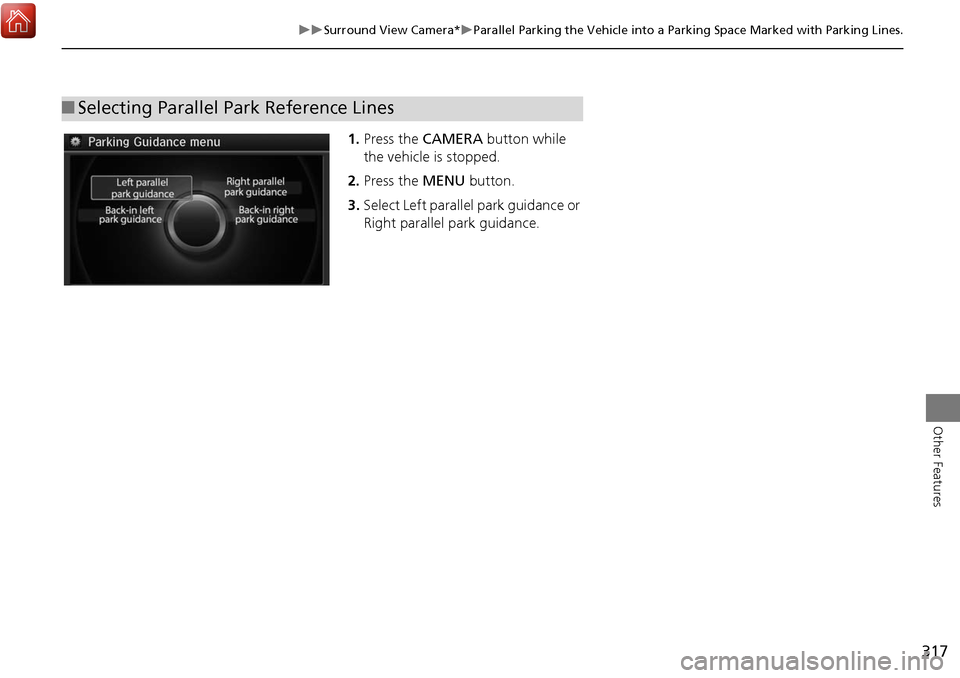 Acura MDX 2017 Navigation Manual 317
Surround View Camera*Parallel Parking the Vehicle into a Parking Space Marked with Parking Lines.
Other Features
1.Press the CAMERA button while
the vehicle is stopped.
2. Press the M Acura MDX 2017 Navigation Manual 317
Surround View Camera*Parallel Parking the Vehicle into a Parking Space Marked with Parking Lines.
Other Features
1.Press the CAMERA button while
the vehicle is stopped.
2. Press the M