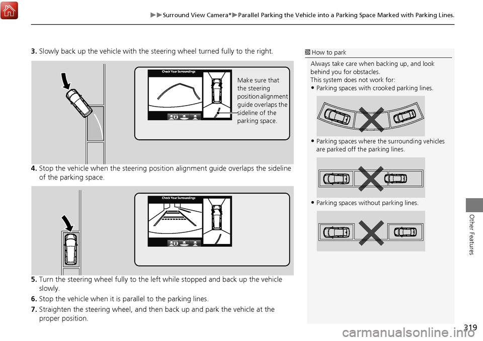 Acura MDX 2017 Navigation Manual 319
Surround View Camera*Parallel Parking the Vehicle into a Parking Space Marked with Parking Lines.
Other Features
3.Slowly back up the vehicle with the st eering wheel turned fully to the Acura MDX 2017 Navigation Manual 319
Surround View Camera*Parallel Parking the Vehicle into a Parking Space Marked with Parking Lines.
Other Features
3.Slowly back up the vehicle with the st eering wheel turned fully to the