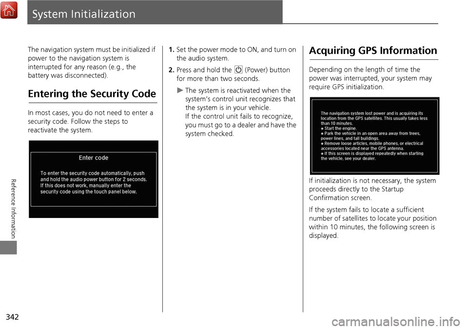 Acura MDX 2017 Navigation Manual 342
Reference Information
System Initialization
The navigation system must be initialized if
power to the navigation system is
interrupted for any reason (e.g., the
battery was disconnected).
Enter Acura MDX 2017 Navigation Manual 342
Reference Information
System Initialization
The navigation system must be initialized if
power to the navigation system is
interrupted for any reason (e.g., the
battery was disconnected).
Enter