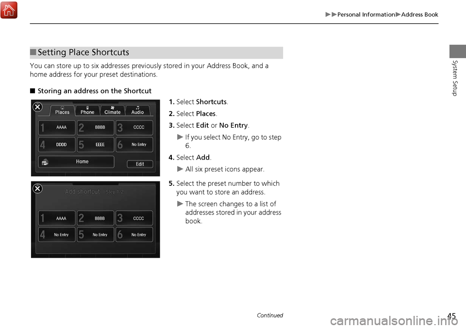 Acura MDX 2017 Navigation Manual 45
Personal InformationAddress Book
System Setup
You can store up to six addresses previously stored in your Address Book, and a
home address for your preset destinations.
■Storing an addr Acura MDX 2017 Navigation Manual 45
Personal InformationAddress Book
System Setup
You can store up to six addresses previously stored in your Address Book, and a
home address for your preset destinations.
■Storing an addr