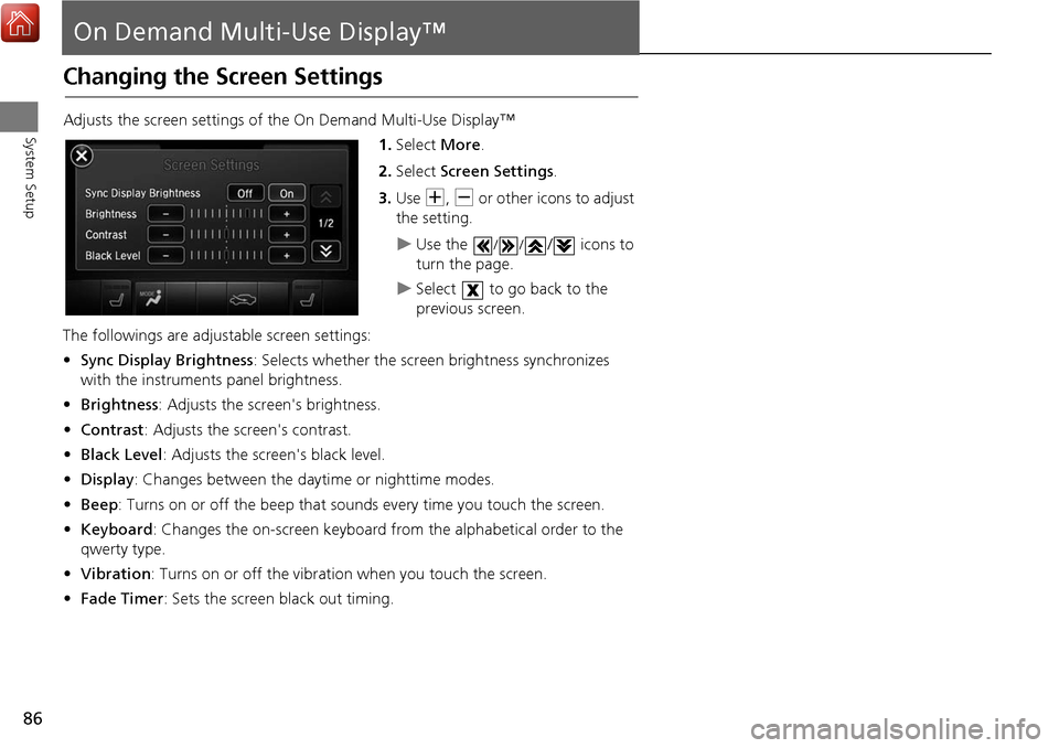 Acura MDX 2017 Navigation Manual 86
System Setup
On Demand Multi-Use Display™
Changing the Screen Settings
Adjusts the screen settings of the On Demand Multi-Use Display™1.Select More.
2. Select Screen Settings .
3. Use N, B Acura MDX 2017 Navigation Manual 86
System Setup
On Demand Multi-Use Display™
Changing the Screen Settings
Adjusts the screen settings of the On Demand Multi-Use Display™1.Select More.
2. Select Screen Settings .
3. Use N, B