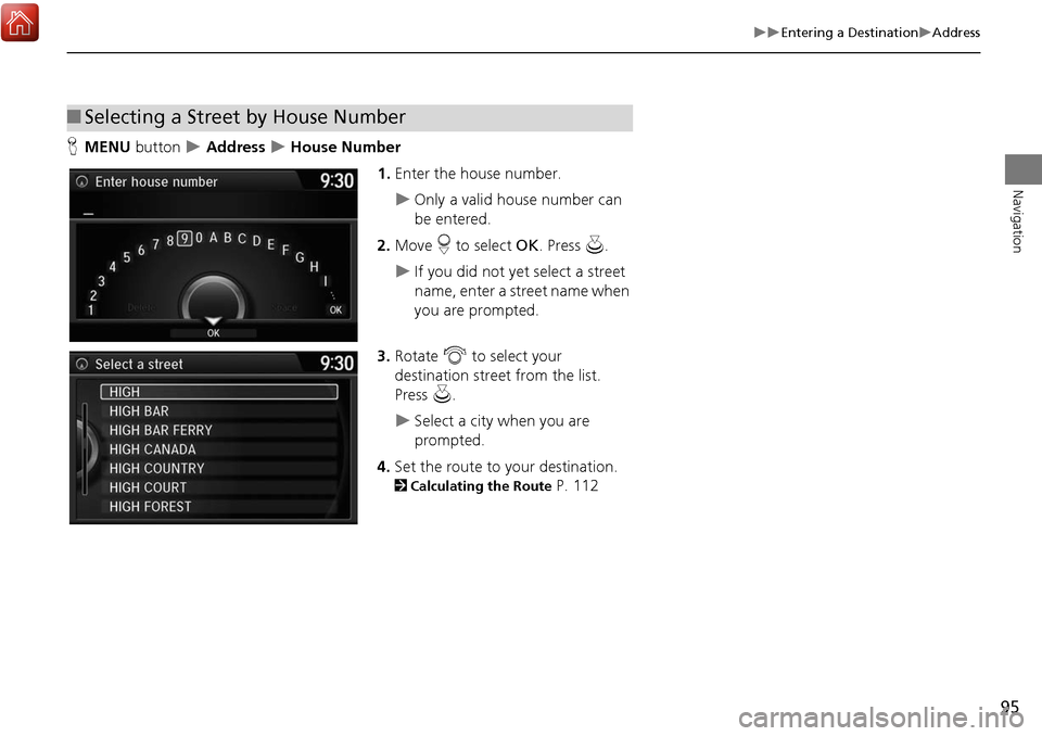 Acura MDX 2017 Navigation Manual 95
Entering a DestinationAddress
Navigation
HMENU button Address House Number
1.Enter the house number.
Only a valid house number can
be entered.
2. Move r to select OK. Press Acura MDX 2017 Navigation Manual 95
Entering a DestinationAddress
Navigation
HMENU button Address House Number
1.Enter the house number.
Only a valid house number can
be entered.
2. Move r to select OK. Press