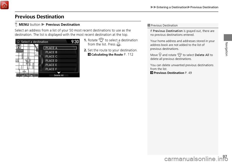 Acura MDX 2017 Navigation Manual 97
Entering a DestinationPrevious Destination
Navigation
Previous Destination
HMENU button Previous Destination
Select an address from a list of your 50 most recent destinations to use Acura MDX 2017 Navigation Manual 97
Entering a DestinationPrevious Destination
Navigation
Previous Destination
HMENU button Previous Destination
Select an address from a list of your 50 most recent destinations to use