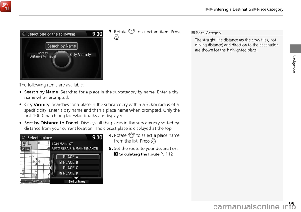 Acura MDX 2017 Navigation Manual 99
Entering a DestinationPlace Category
Navigation
3.Rotate i to select an item. Press
u .
The following items are available:
• Search by Name : Searches for a place in the subcategory by Acura MDX 2017 Navigation Manual 99
Entering a DestinationPlace Category
Navigation
3.Rotate i to select an item. Press
u .
The following items are available:
• Search by Name : Searches for a place in the subcategory by