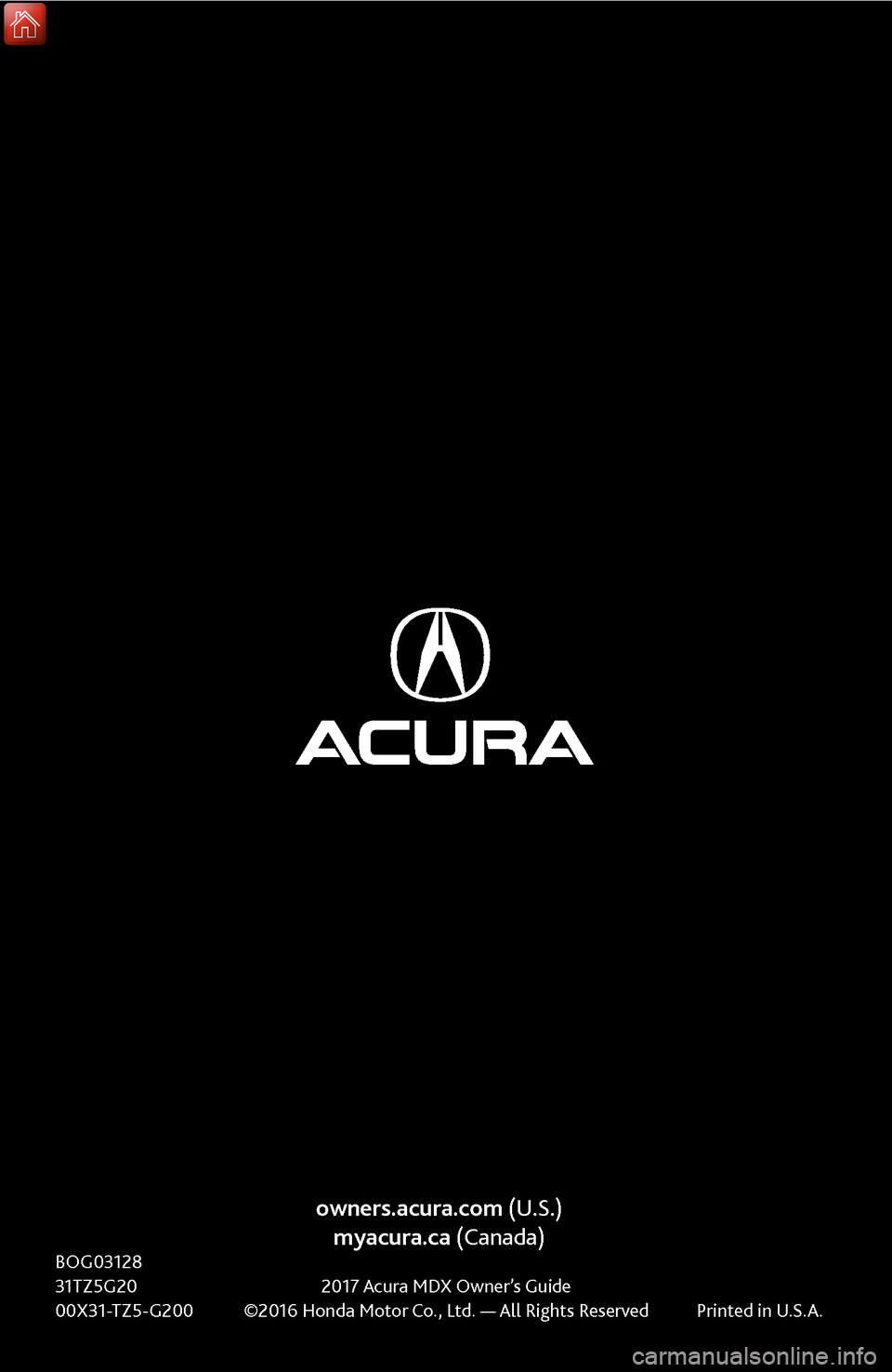 Acura MDX 2017  Owners Guide owners.acura.com (U.S.)myacura.ca (Canada)
BOG03128 31TZ5G20 2017 Acura 
MDX Owner’s Guide
00X31-TZ5-G200
 ©2016 Honda Motor Co., Ltd. — 

All Rights Reserved
 Printed in U.S.A
 . 