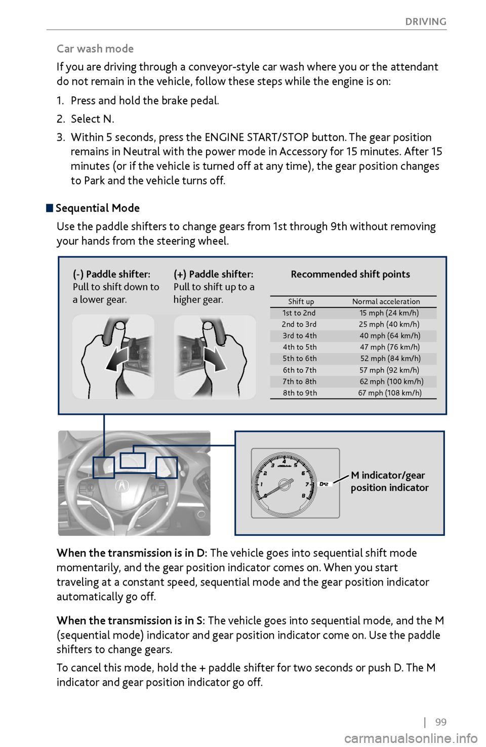 Acura MDX 2017  Owners Guide |    99
       DRIVING
 Sequential Mode
Use the  paddle shifters to change gears from 1st through 9th without removing 
your hands from the steering wheel.
When the transmission is in D: The vehicle g