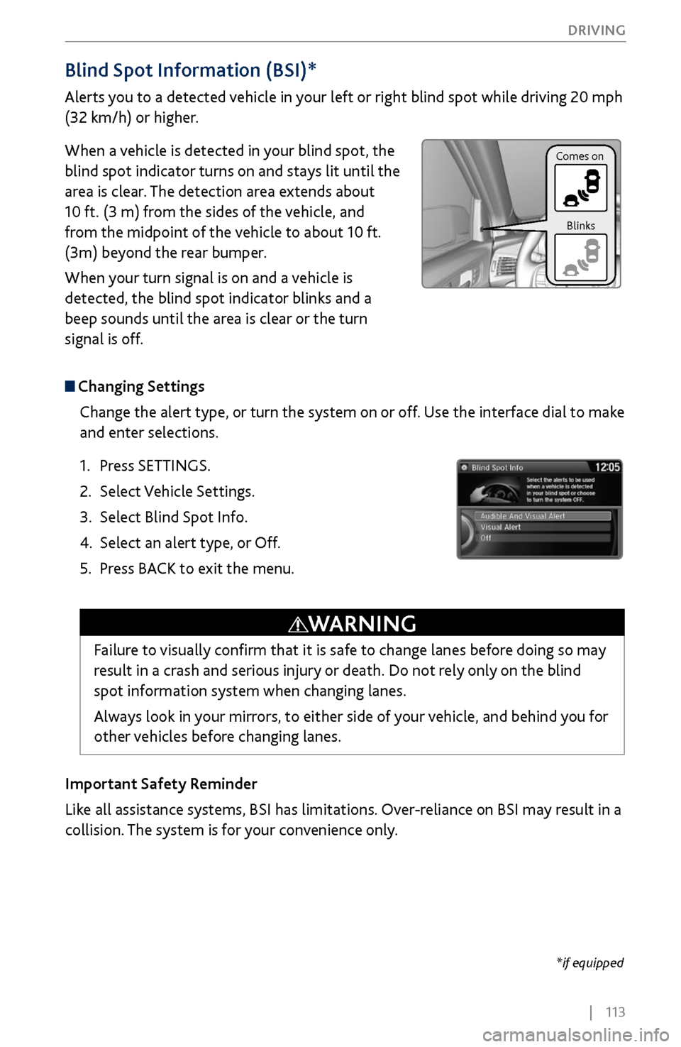 Acura MDX 2017 Owners Guide | 113
DRIVING
Blind Spot Information (BSI)*
Alerts you to a detected vehicle in your left or right blind spot while driving 20 mph
(32 km/h) or higher.
When a vehicle is detected in your bl Acura MDX 2017 Owners Guide | 113
DRIVING
Blind Spot Information (BSI)*
Alerts you to a detected vehicle in your left or right blind spot while driving 20 mph
(32 km/h) or higher.
When a vehicle is detected in your bl