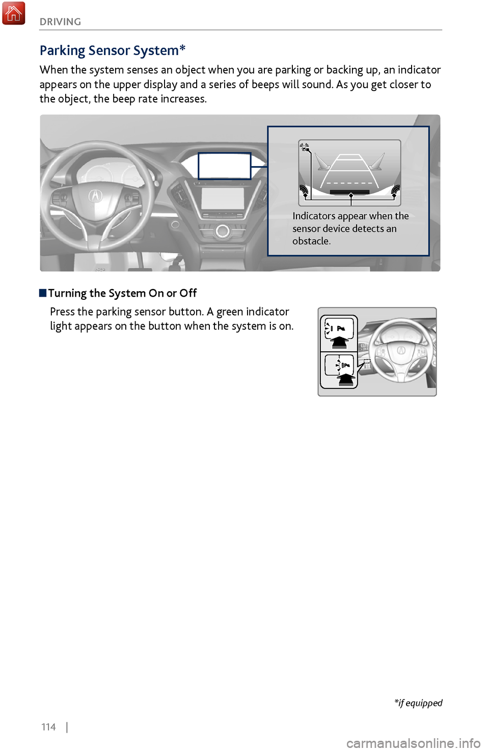 Acura MDX 2017 Service Manual 114 |
DRIVING
Parking Sensor System*
When the system senses an object when you are parking or backing up, an indicator
appears on the upper display and a series of beeps will sound. As you get clo Acura MDX 2017 Service Manual 114 |
DRIVING
Parking Sensor System*
When the system senses an object when you are parking or backing up, an indicator
appears on the upper display and a series of beeps will sound. As you get clo