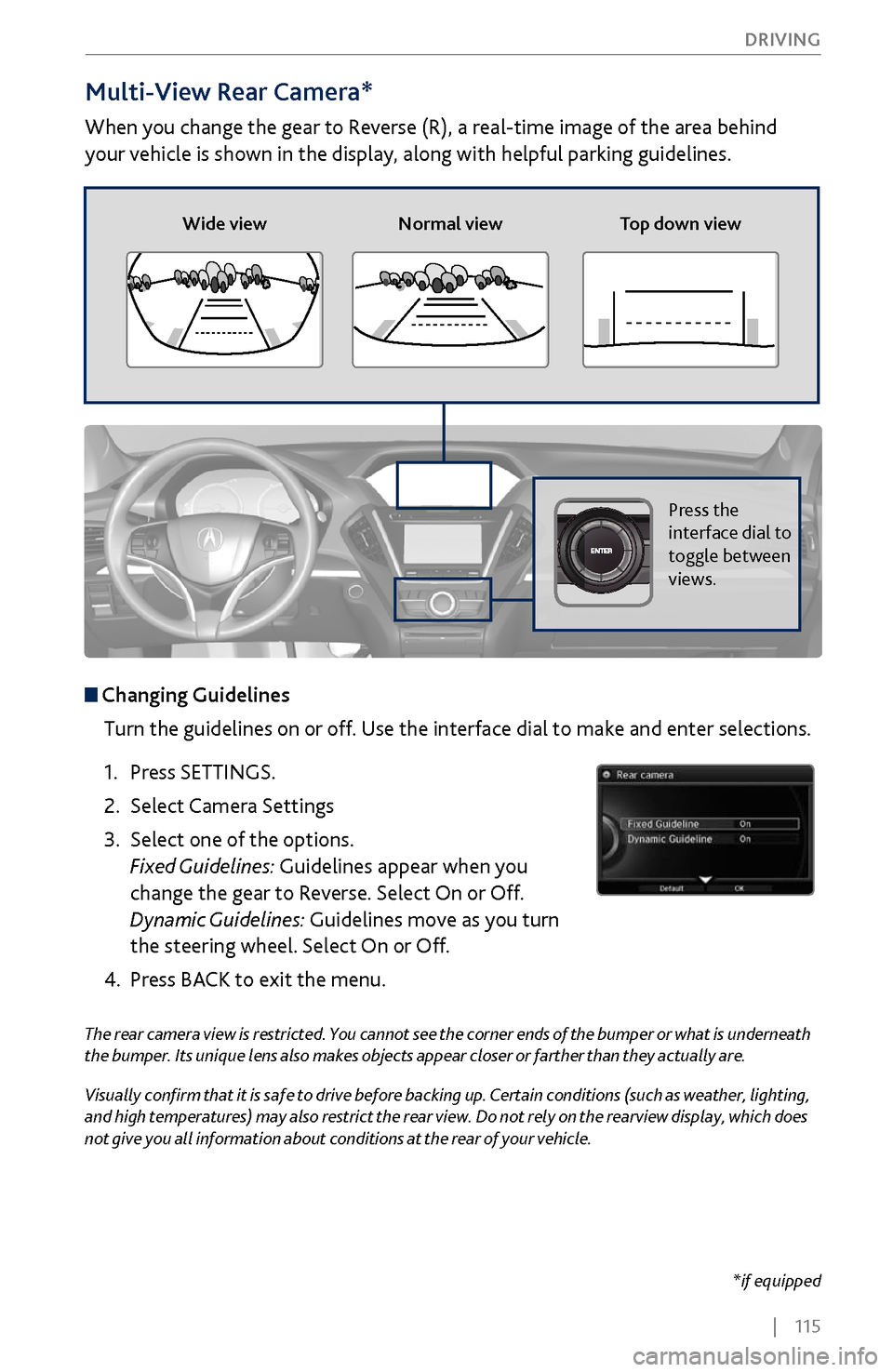 Acura MDX 2017  Owners Guide |    115
       DRIVING
Multi-View Rear Camera*
When you change the gear to Reverse (R), a real-time image of the area behind 
your vehicle is shown in the display, along with helpful parking guidelin