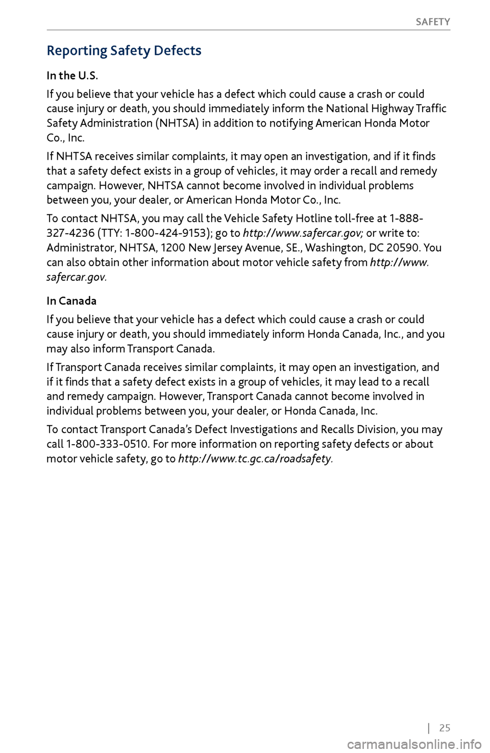 Acura MDX 2017 Service Manual | 25
S
AFETY
Reporting Safety Defects
In the U.S.
If you believe that your vehicle has a defect which could cause a crash or could
cause injury or death, you should immediately inform the N Acura MDX 2017 Service Manual | 25
S
AFETY
Reporting Safety Defects
In the U.S.
If you believe that your vehicle has a defect which could cause a crash or could
cause injury or death, you should immediately inform the N
